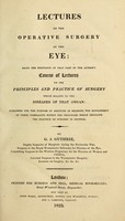 view Lectures on the operative surgery of the eye : being the substance of that part of the author's course of lectures on the principles and practice of surgery which relates to the diseases of that organ ... / by G.J. Guthrie.