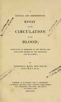 view A critical and experimental essay on the circulation of the blood : especially as observed in the minute and capillary vessels of the batrachia and of fishes / by Marshall Hall.