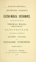 view Illustrated catalogue of electro-medical instruments : manufactured and sold by Thomas Hall, successor to Palmer & Hall, electrician, manufacturer and importer of magnetic galvanic, and telegraphic instruments.