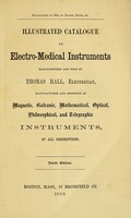 view Illustrated catalogue of electro-medical instruments : manufactured and sold by Thomas Hall, electrician, manufacturer and importer of magnetic, galvanic, mathematical, optical, philosophical, and telegraphic instruments, of all descriptions.