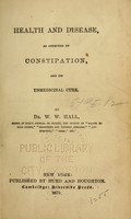 view Health and disease, as affected by constipation : and its unmedical cure / by W.W. Hall.