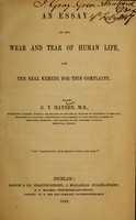 view An essay on the wear and tear of human life, and the real remedy for this complaint / by G.T. Hayden.