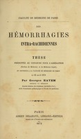 view Des hémorrhagies intra-rachidiennes : thèse présentée au concours pour l'agrégation (section de médecine et de médecine légale) : et soutenue a la faculté de médecine de Paris : le 26 avril 1872 / par Georges hayem.