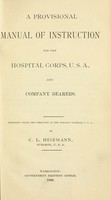 view A provisional manual of instruction for the Hospital Corps, U. S. A., and company bearers / prepared under the direction of the Surgeon General, U.S.A., by C.L. Heizmann.