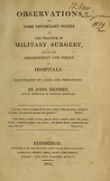 view Observations on some important points in the practice of military surgery, and in the arrangement and police of hospitals : illustrated by cases and dissections / by John Hennen, Deputy Inspector of Military Hospitals.