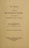 view An essay on the use of the nitrate of silver : in the cure of inflammation, wounds and ulcers / by John Higginbottom.