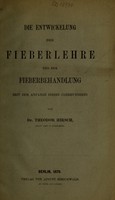 view Die Entwickelung der Fieberlehre und der Fieberbehandlung seit dem Anfange dieses Jahrhunderts / von Theodor Hirsch.