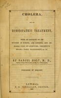 view Cholera and its homoeopathic treatment : with an account of its success in Europe, and America, and remarks upon its symptoms, preventive means, early management, &c, &c. / by Daniel Holt.