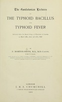 view The Goulstonian lectures on the typhoid bacillus and typhoid fever : delivered before the Royal College of Physicians of London on March 20th, 22nd, and 27th, 1900 / by P. Horton-Smith.