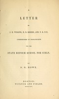 view A letter to J.H. Wilkins, H.B. Rogers, and F.B. Fay, Commissioners of Massachusetts for the State Reform School for Girls / by S.G. Howe.