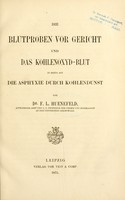 view Die Blutproben vor Gericht und das Kohlenoxyd-blut in bezug auf die Asphyxie durch Kohlendunst / von F.L. Huenfeld.