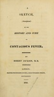 view A sketch (analytical) of the history and cure of contagious fever / by Robert Jackson, M.D.