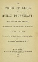 view The tree of life, or, Human degeneracy, its nature and remedy : based on the elevating principle of orthopathy / by Isaac Jennings.