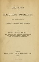 view Lectures on Bright's disease : with especial reference to pathology, diagnosis, and treatment / by George Johnson.