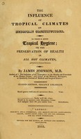 view The influence of tropical climates on European constitutions : to which is added tropical hygiene, or the preservation of health in all hot climates, (adapted to general perusal) / by James Johnson.