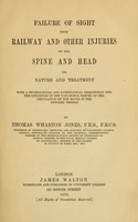 view Failure of sight from railway and other injuries of the spine and head : its nature and treatment, with a physiological and pathological disquisition into the influence of the vaso-motor nerves on the circulation of the blood in the extreme vessels / by Thomas Wharton Jones.