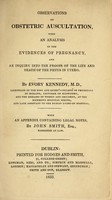 view Observations on obstetric auscultation : with an analysis of the evidences of pregnancy and an inquiry into the proofs of the life and death of the foetus in utero / by Evory Kennedy ... ; with an appendix containing legal notes by John Smith.