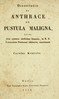 view Dissertatio de anthrace et pustula maligna : quam, dum summos medicinae honores, in R. S. Uniuersitate Pestinensi obtineret, concinnauit / Carolus Kraitsir.