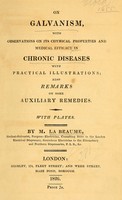 view On galvanism : with observations on its chymical properties and medica efficacy in chronic diseases with practical illustrations : also remarks on some auxiliary remedies / by M. La Beaume.