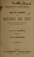 view Leçons sur le diagnostic des maladies des yeux : faite à l'Ecole pratique de la Faculté de médicine de Paris, pendant le semester d'été 1875 / par E. Landolt ; recueillies par A. Charpentier.