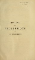 view Hygiène des professions et des industries : précédée d'une étude générale des moyens de prévenir et de combattre les effets nuisibles de tout travail professionnel / par Alexandre Layet.