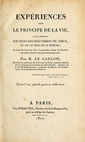 view Expiences sur le principe de la vie, notamment sur celui des mouvemens du coeur, et sur le sie de ce principe ; suivies du rapport fait la premie classe de l'Institut sur celles relatives aux mouvemens du coeur / Par le M. Le Gallois ... Orns d'une plance grav en taille-douce.