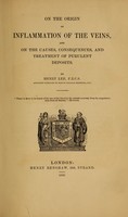 view On the origin of inflammation of the veins, and on the causes, consequences, and treatment of purulent deposits / by Henry Lee.