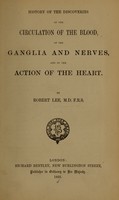 view History of the discoveries of the circulation of the blood, of the ganglia and nerves, and of the action of the heart / by Robert Lee.