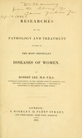 view Researches on the pathology and treatment of some of the most important diseases of women / Robert Lee.