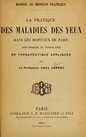 view La pratique des maladies des yeux dans les hôpitaux de Paris : aide-mémoire et formulaire de thérapeutique appliquée / par Paul Lefert.