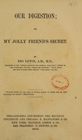 view Our digestion, or, My jolly friend's secret / by Dio Lewis.