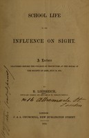 view School life in its influence on sight : a lecture delivered before the College of preceptors at the House of the society of arts, July 13, 1872 / by R. Liebreich.