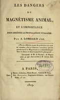 view Les dangers du magnétisme animal et l'importance d'en arrêter la propagation vulgaire / par A. Lombard.
