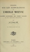 view Leçons sur les suppurations de l'oreille moyenne et des cavités accessoires des fosses nasales et leurs complications intracraniennes / par Henry Luc.