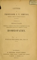 view A letter to Professor J.Y. Simpson, President of the Royal College of Physicians, &c. &c. &c. concerning the resolutions recently passed by that body in reference to the therapeutic practice, commonly called homoeopathy / by William Macleod.