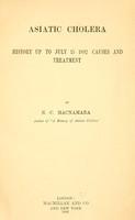 view Asiatic cholera : history up to July 15, 1892, causes and treatment / by N.C. Macnamara.