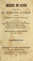 view Manuel de santé : nouveau traité de médecine usuelle à l'usage des familes et des maisons d'éducation, contenant: notions de médecine nécessaires à tout le monde : manuel d'hygiène pour les familles et les maisons d'éducation : médecine usuelle. chirurgie des accidents : art de l'oculiste : art du dentiste : art du pédicure : pharmacie domestique : recettes pharmaceutiques / par un docteur de la Faculté de Paris, médecin des hopitaux.