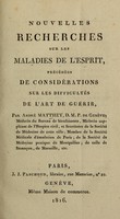 view Nouvelles recherches sur les maladies de l'esprit : précédées de considérations sur les difficultés de l'art de guérir / par André Matthey.