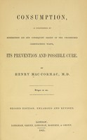 view Consumption, as engendered by rebreathed air and consequent arrest of the unconsumed carbonaceous waste : its prevention and possible cure / Henry MacCormac.