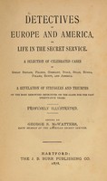 view Detectives of Europe and America, or Life in the secret service : a selection of celebrated cases in Great Britain, France, Germany, Italy, Spain, Russia, Poland, Egypt, and America ; a revelation of struggles and triumphs of the most renowned detectives on the globe for the past twenty-five years / edited by George S. McWatters.