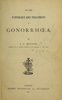 view On the pathology and treatment of gonorrhoea / by J.L. Milton.