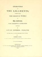 view Engravings of the ligaments : copied from the original works of the Caldanis, with descriptive letter-press / by Edward Mistchell, engraver ; rev. and carefully compared with nature, by Robert Knox.
