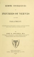 view Remote consequences of injuries of nerves, and their treatment : an examination of the present condition of wounds received 1863-65, with additional illustrative cases / by John K. Mitchell.