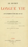 view Le secret de longue vie, ou, L'art de prolonger ses jours jusqu'a cent ans : suivi d'un appendice sur la taille humaine / par un octogénaire.