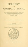 view Surgery in the Pennsylvania Hospital : being an epitome of the practice of the hospital since 1756 : including collations from the surgical notes, and an account of the more interesting cases from 1873 to 1878 : with some statistical tables / by Thomas G. Morton and William Hunt ; with papers by John B. Roberts and Frank Woodbury ; prepared by direction of the managers of the hospital.