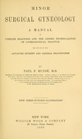 view Minor surgical gynecology : a manual of uterine diagnosis and the lesser technicalities of gynecological practice : for the use of the advanced student and general practitioner / by Paul F. Mundé.