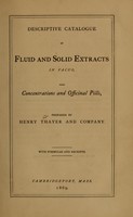 view Descriptive catalogue of fluid and solid extracts in vacuo : also concentrations and officinal pills / prepared by Henry Thayer and Company.