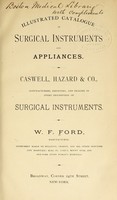 view Illustrated catalogue of surgical instruments and appliances / Caswell, Hazard, & Co., manufacturers, importers, and dealers in every description of surgical instruments ; W.F. Ford, manufacturer, instrument maker to bellevue, charity, and all other New-York city hospitals.