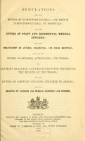 view Regulations for the duties of inspectors-general and deputy inspectors-general of hospitals : for the duties of staff and regimental medical officers : for the organization of general, regimental, and field hospitals : and for the duties of officers, attendants, and nurses : for sanitary measures, and precautions for preserving the health of the troops : for the duties of sanitary officers attached to armies : and for drawing up sanitary and medical statistics and reports.