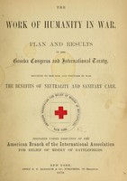 view The work of humanity in war : plan and results of the Geneva Congress and International Treaty, securing to the sick and wounded in war the benefits of neutrality and sanitary care / prepared under direction of the American branch of the International Association for Relief of Misery of Battlefields.